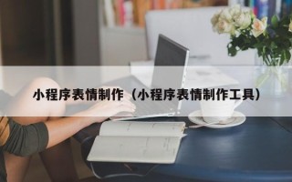 瑞安小程序表情制作（小程序表情制作工具）
