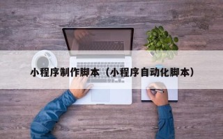 瑞安小程序制作脚本（小程序自动化脚本）