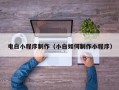 瑞安电白小程序制作（小白如何制作小程序）