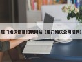 瑞安厦门婚庆搭建招聘网站（厦门婚庆公司招聘）
